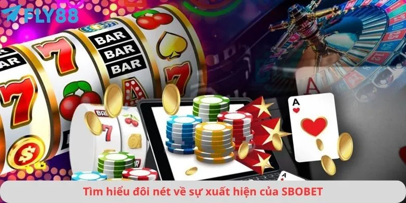 Tìm hiểu đôi nét về sự xuất hiện của SBOBET