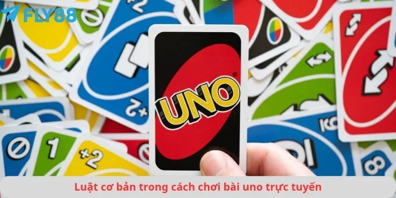 Luật cơ bản trong cách chơi bài uno trực tuyến