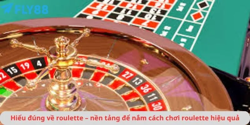 Hiểu đúng về roulette – nền tảng để nắm cách chơi roulette hiệu quả