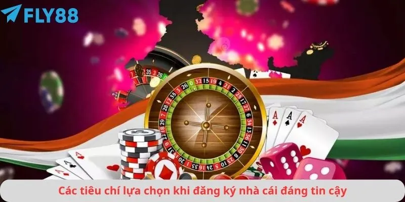 Các tiêu chí lựa chọn khi đăng ký nhà cái đáng tin cậy