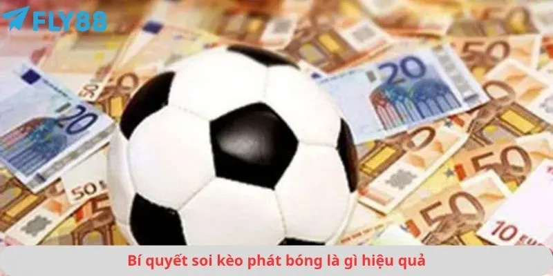 Bí quyết soi kèo phát bóng là gì hiệu quả