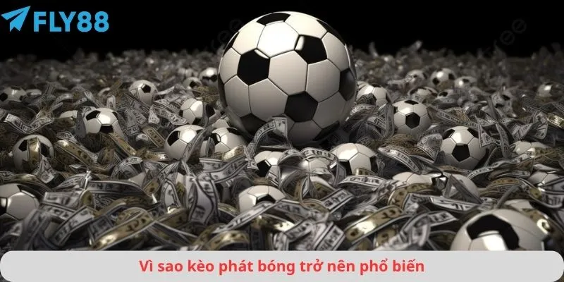 Vì sao kèo phát bóng trở nên phổ biến