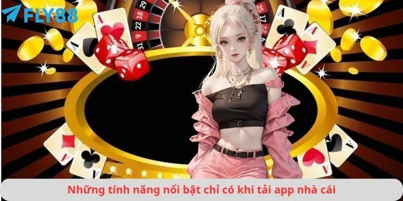 Những tính năng nổi bật chỉ có khi tải app nhà cái