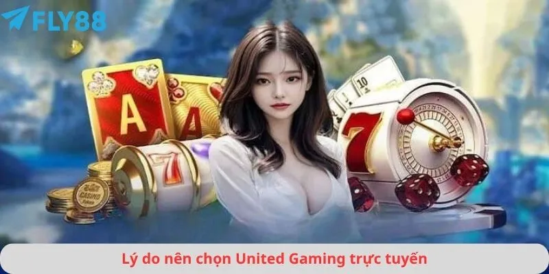 Lý do nên chọn United Gaming trực tuyến